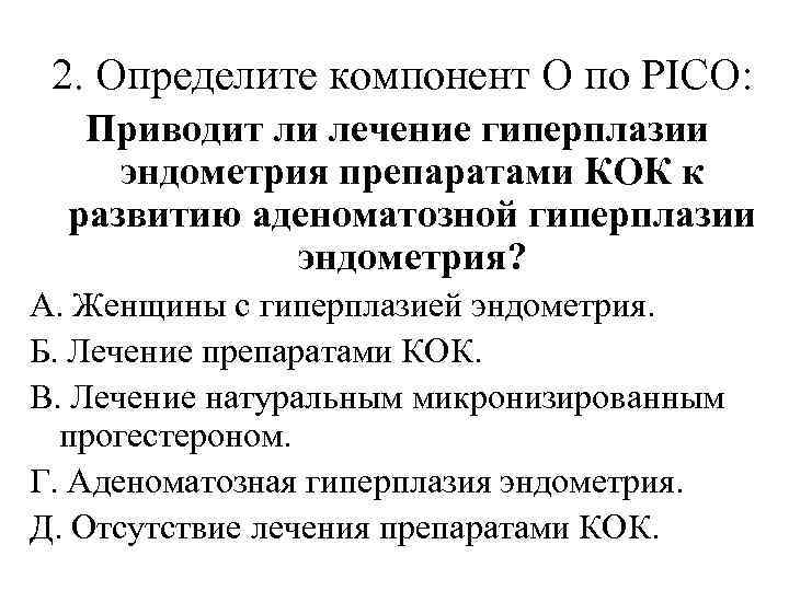 2. Определите компонент O по PICO: Приводит ли лечение гиперплазии эндометрия препаратами КОК к