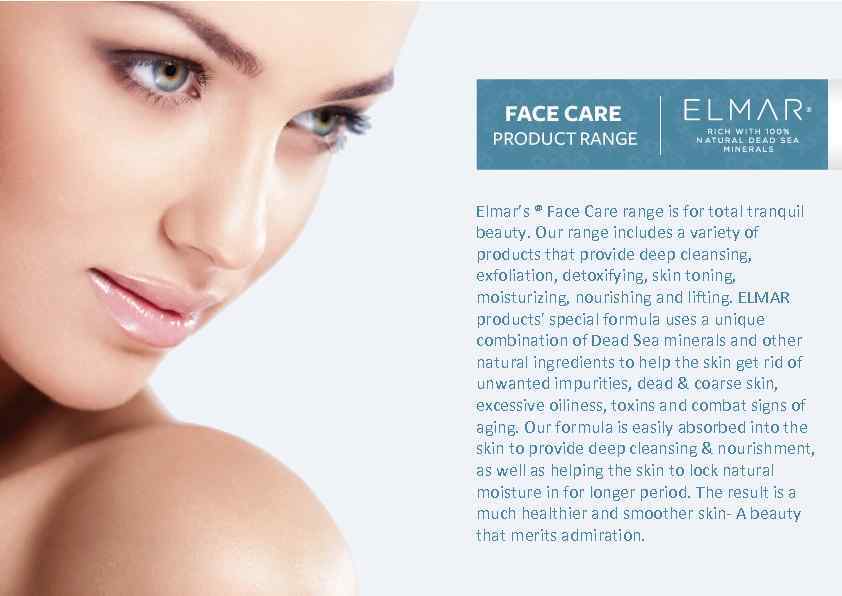 Elmar’s ® Face Care range is for total tranquil beauty. Our range includes a