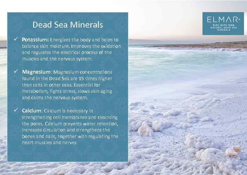 Dead Sea Minerals ü Potassium: Energizes the body and helps to balance skin moisture.