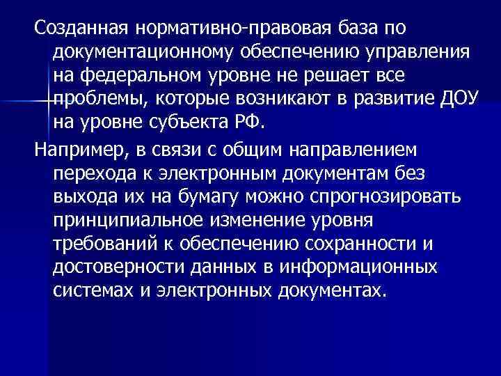 Созданная нормативно-правовая база по документационному обеспечению управления на федеральном уровне не решает все проблемы,