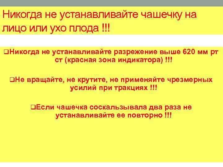 Никогда не устанавливайте чашечку на лицо или ухо плода !!! q. Никогда не устанавливайте
