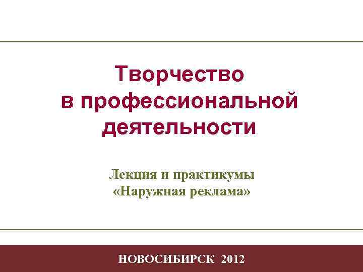 Творчество в профессиональной деятельности Лекция и практикумы «Наружная реклама» Наружная реклама -1 НОВОСИБИРСК 2012