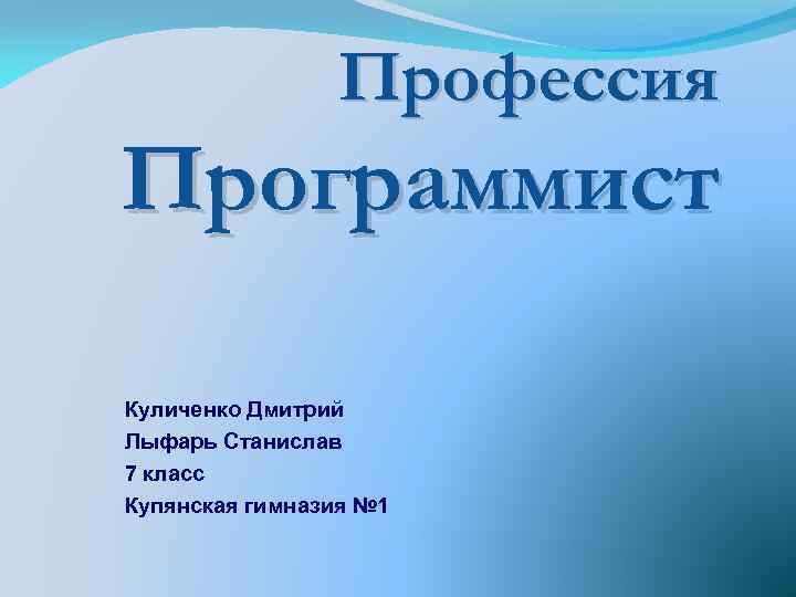 Профессия Программист Куличенко Дмитрий Лыфарь Станислав 7 класс Купянская гимназия № 1 