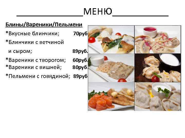 _______МЕНЮ______ Блины/Вареники/Пельмени *Вкусные блинчики; 70 руб. *Блинчики с ветчиной и сыром; 89 руб. *Вареники