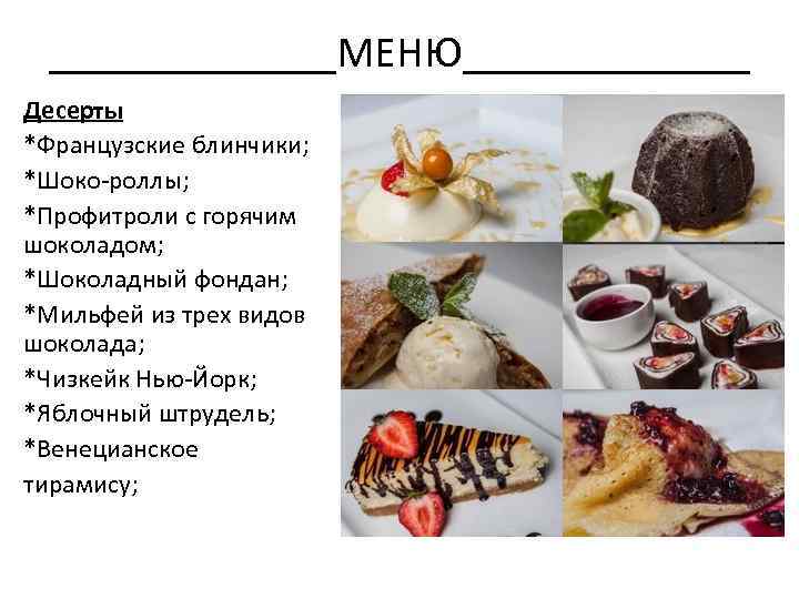_______МЕНЮ_______ Десерты *Французские блинчики; *Шоко-роллы; *Профитроли с горячим шоколадом; *Шоколадный фондан; *Мильфей из трех