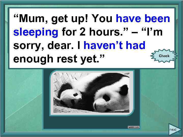 “Mum, get up! You have been (sleep) for 2 hours. ” – 2 hours.