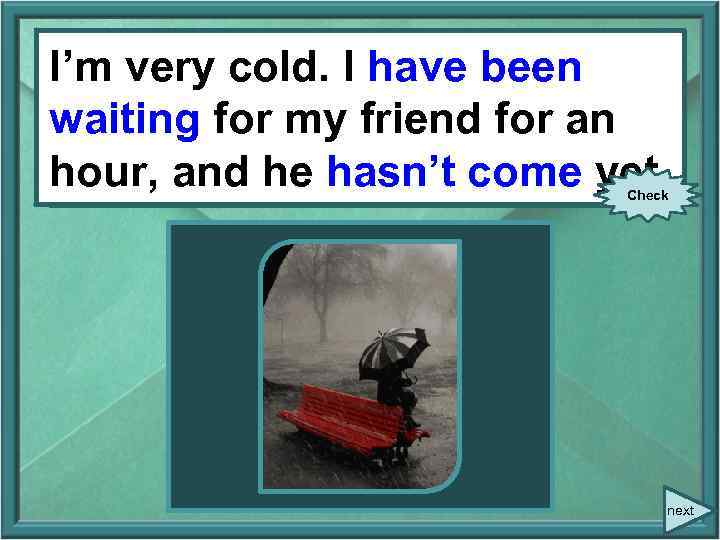 I’m very cold. I Ihave been my I’m very cold. (wait) for waiting for