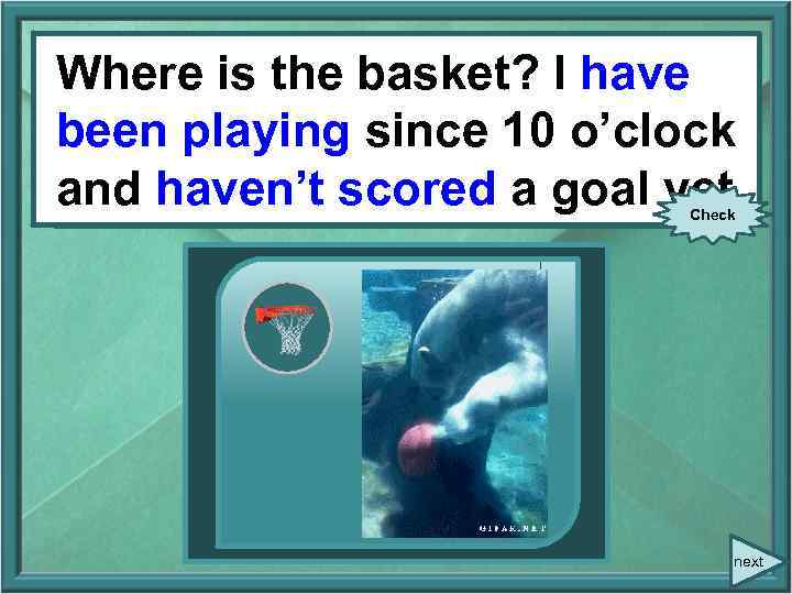 Where is the basket? IIhave Where is the basket? (play) been playing since 10(not