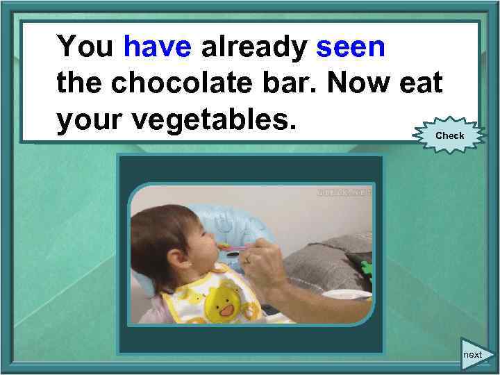 You have already seen You already (see) the chocolate bar. Now eat your vegetables.