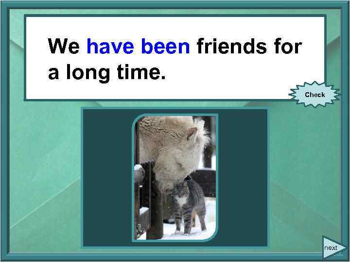 We We (be) friends for have been friends a long time. Check next 