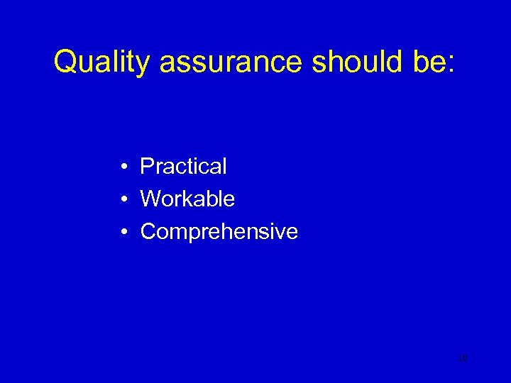 Quality assurance should be: • Practical • Workable • Comprehensive 10 