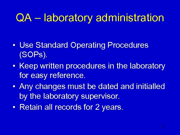 QA – laboratory administration • Use Standard Operating Procedures (SOPs). • Keep written procedures