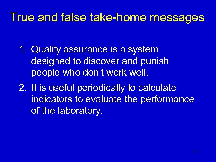 True and false take-home messages 1. Quality assurance is a system designed to discover