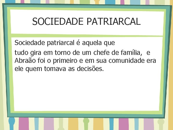 SOCIEDADE PATRIARCAL Sociedade patriarcal é aquela que tudo gira em torno de um chefe