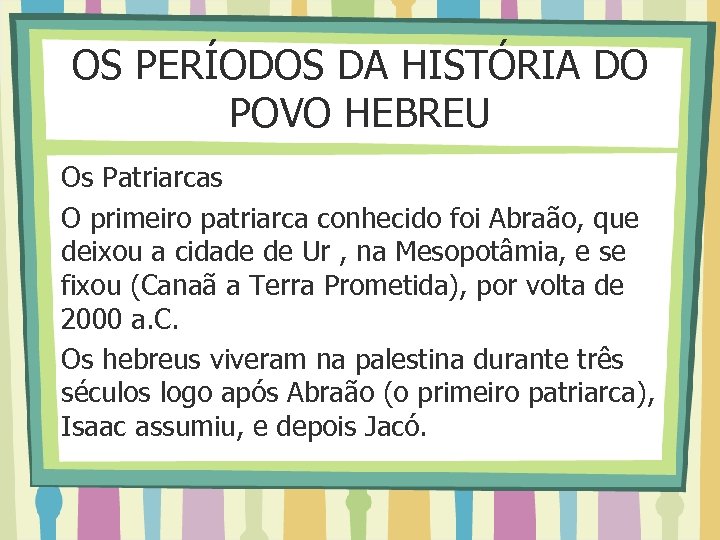 OS PERÍODOS DA HISTÓRIA DO POVO HEBREU Os Patriarcas O primeiro patriarca conhecido foi