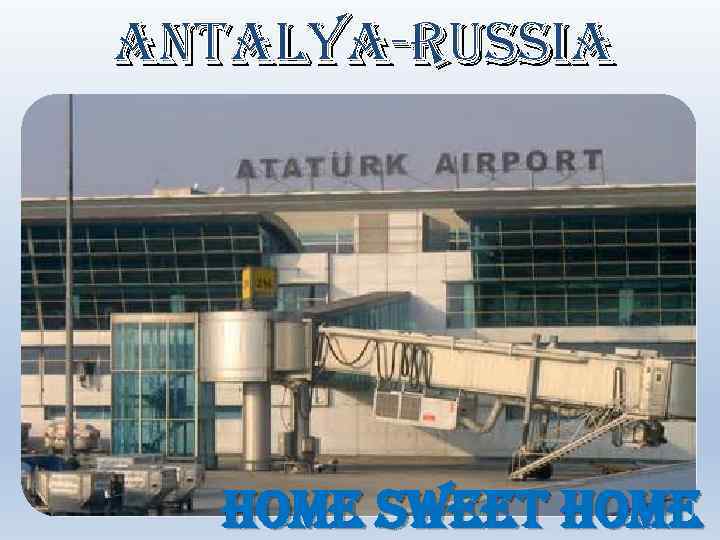 ANTALYA-RUSSIA HOME SWEET HOME 