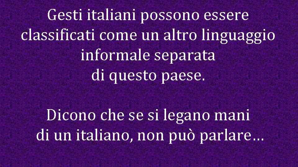 Gesti italiani possono essere classificati come un altro linguaggio informale separata di questo paese.