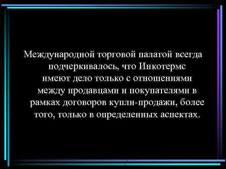 Международной торговой палатой всегда подчеркивалось, что Инкотермс имеют дело только с отношениями между продавцами