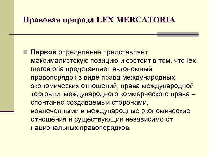 Правовая природа LEX MERCATORIA n Первое определение представляет максималистскую позицию и состоит в том,