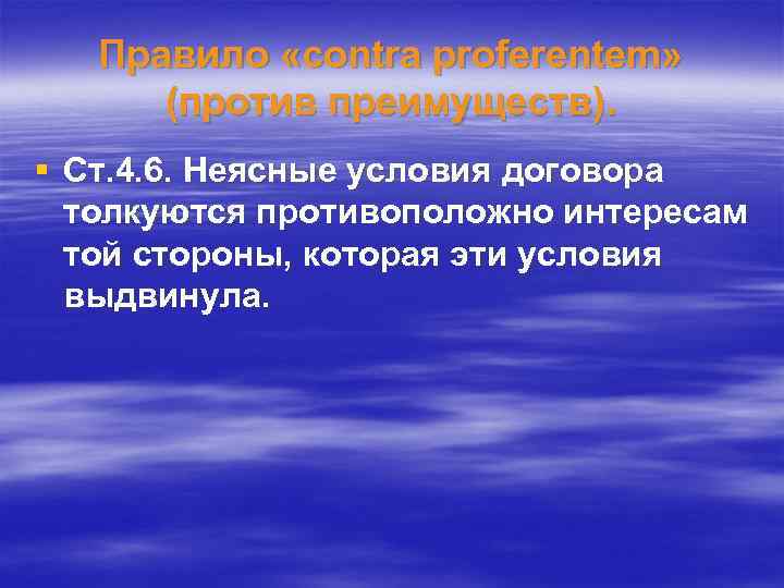 Правило «contra proferentem» (против преимуществ). § Ст. 4. 6. Неясные условия договора толкуются противоположно