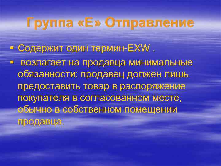 Группа «E» Отправление § Содержит один термин-EXW. § возлагает на продавца минимальные обязанности: продавец