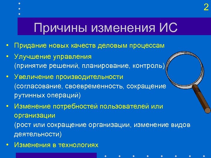 2 Причины изменения ИС • Придание новых качеств деловым процессам • Улучшение управления (принятие