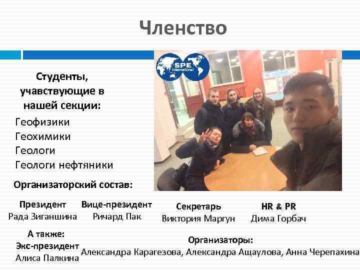 Членство Студенты, учавствующие в нашей секции: Геофизики Геохимики Геологи нефтяники Организаторский состав: Президент Вице-президент