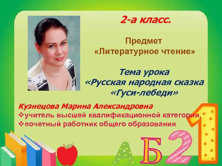 2 -а класс. Предмет «Литературное чтение» Тема урока «Русская народная сказка «Гуси-лебеди» Кузнецова Марина