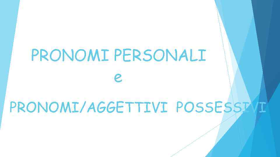 PRONOMI PERSONALI e PRONOMI/AGGETTIVI POSSESSIVI 