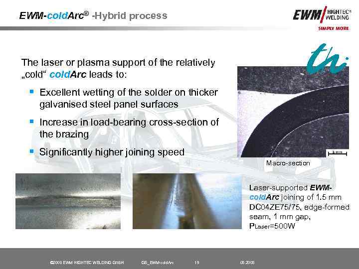 EWM-cold. Arc® -Hybrid process The laser or plasma support of the relatively „cold“ cold.