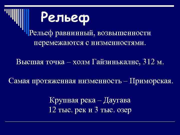 Рельеф равнинный, возвышенности перемежаются с низменностями. Высшая точка – холм Гайзинькалнс, 312 м. Самая