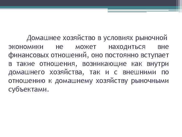 Домашнее хозяйство в условиях рыночной экономики не может находиться вне финансовых отношений, оно постоянно