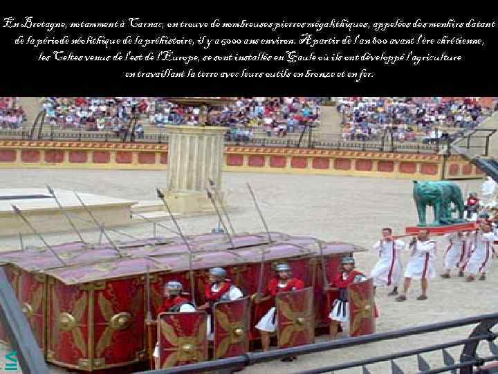 En Bretagne, notamment à Carnac, on trouve de nombreuses pierres mégalithiques, appelées des menhirs