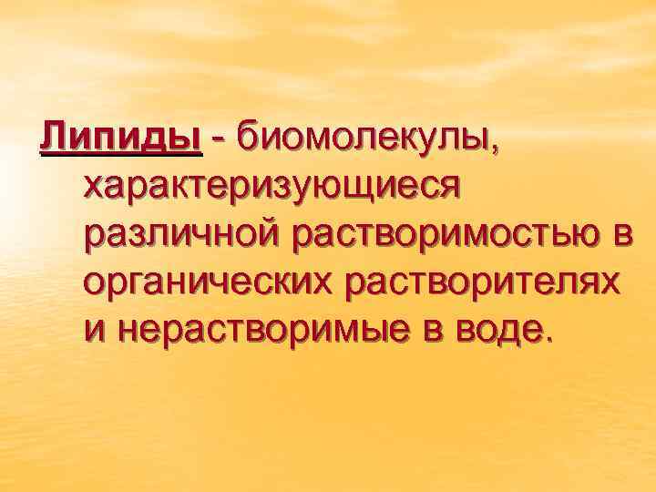 Липиды - биомолекулы, характеризующиеся различной растворимостью в органических растворителях и нерастворимые в воде. 