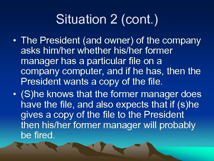 Situation 2 (cont. ) • The President (and owner) of the company asks him/her