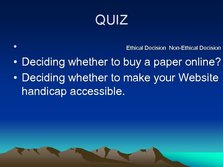 QUIZ • Ethical Decision Non-Ethical Decision • Deciding whether to buy a paper online?
