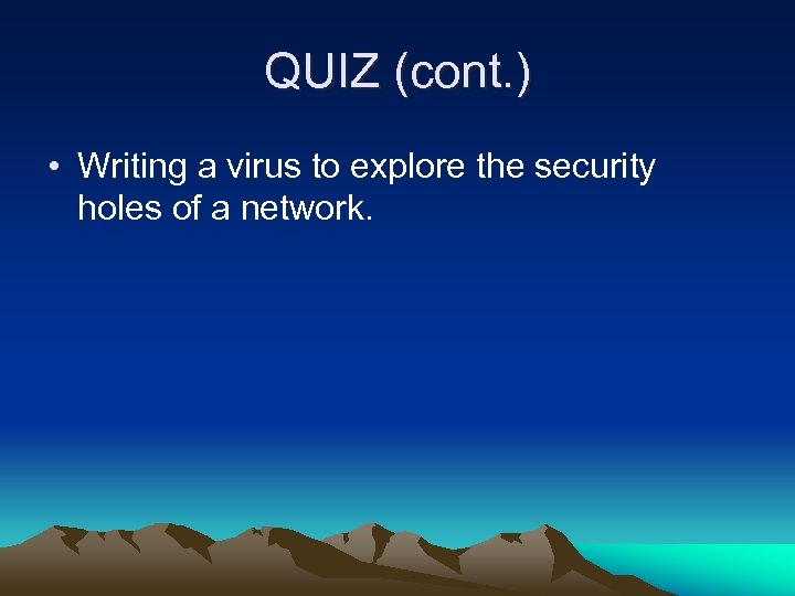QUIZ (cont. ) • Writing a virus to explore the security holes of a
