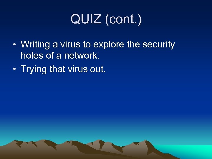 QUIZ (cont. ) • Writing a virus to explore the security holes of a