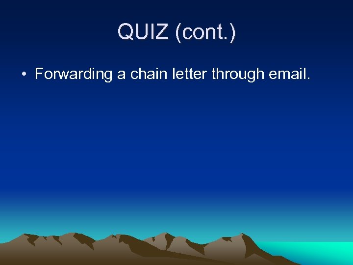 QUIZ (cont. ) • Forwarding a chain letter through email. 