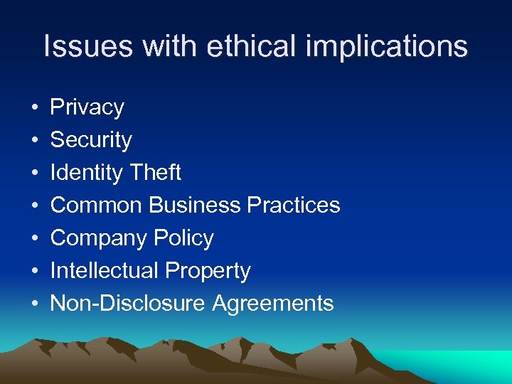 Issues with ethical implications • • Privacy Security Identity Theft Common Business Practices Company