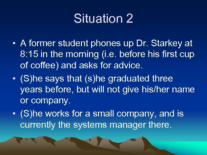 Situation 2 • A former student phones up Dr. Starkey at 8: 15 in
