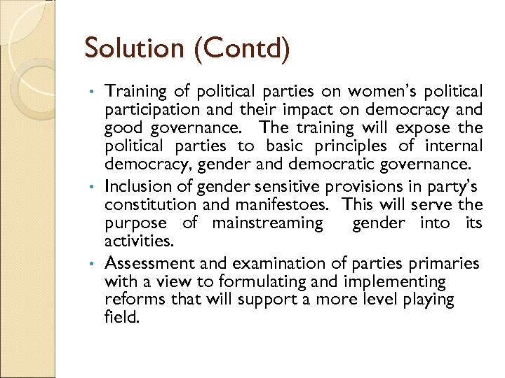 Solution (Contd) Training of political parties on women’s political participation and their impact on