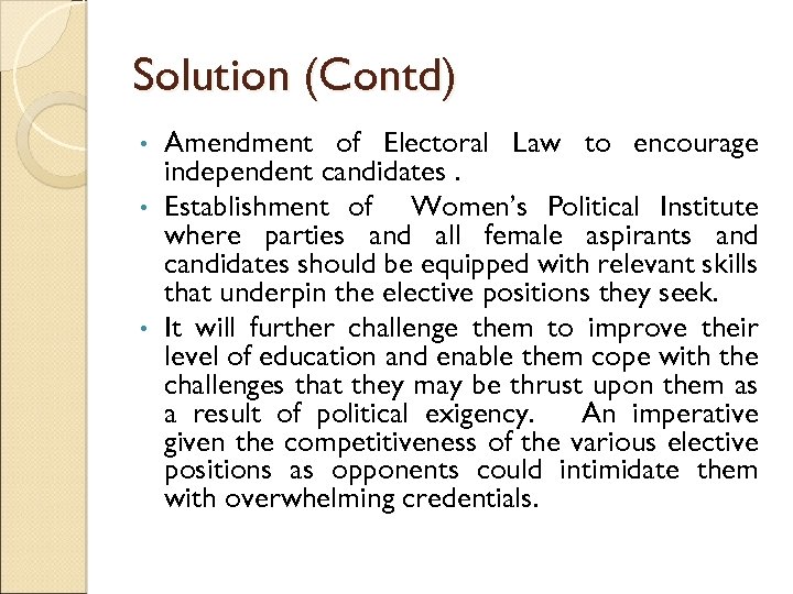 Solution (Contd) Amendment of Electoral Law to encourage independent candidates. • Establishment of Women’s