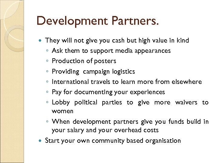 Development Partners. They will not give you cash but high value in kind ◦