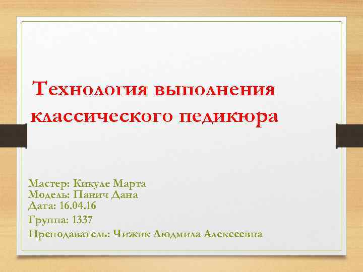Технология выполнения классического педикюра Мастер: Кикуле Марта Модель: Панич Дана Дата: 16. 04. 16