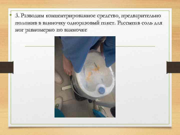  • 3. Разводим концентрированное средство, предварительно положив в ванночку одноразовый пакет. Рассыпав соль