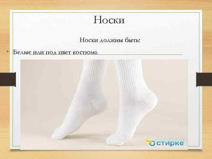 Носки должны быть: • Белые или под цвет костюма 