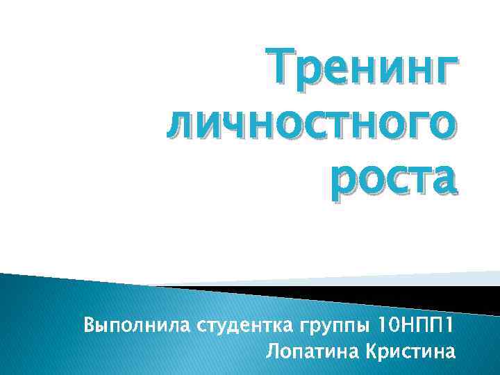 Тренинг личностного роста Выполнила студентка группы 10 НПП 1 Лопатина Кристина 