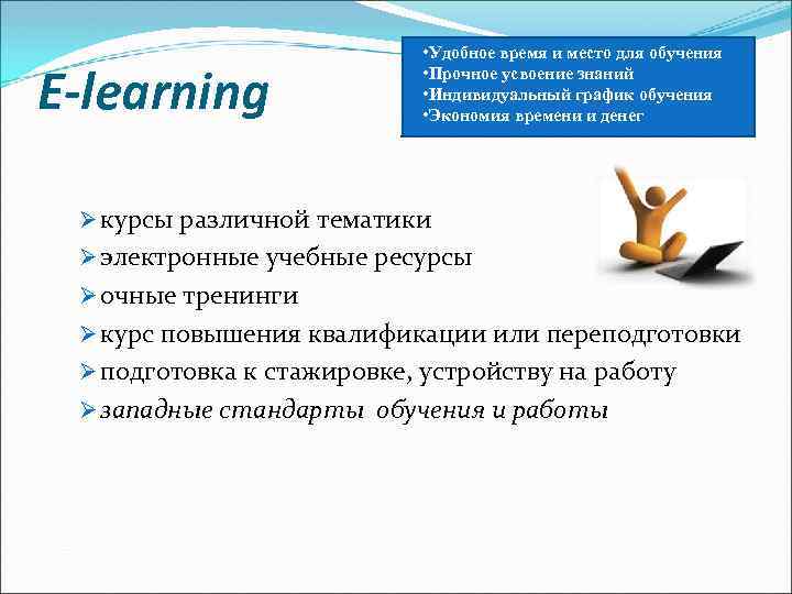 E-learning • Удобное время и место для обучения • Прочное усвоение знаний • Индивидуальный