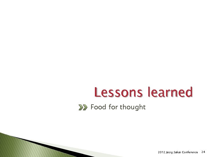 Lessons learned Food for thought 2012 Jasig Sakai Conference 24 